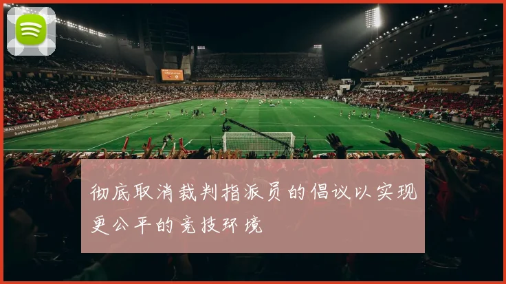 彻底取消裁判指派员的倡议以实现更公平的竞技环境